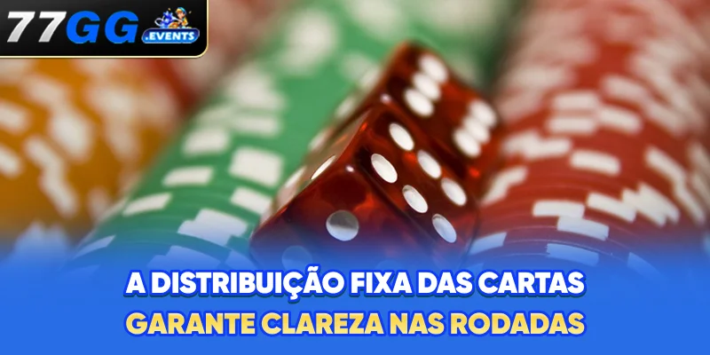 A distribuição fixa das cartas garante clareza nas rodadas