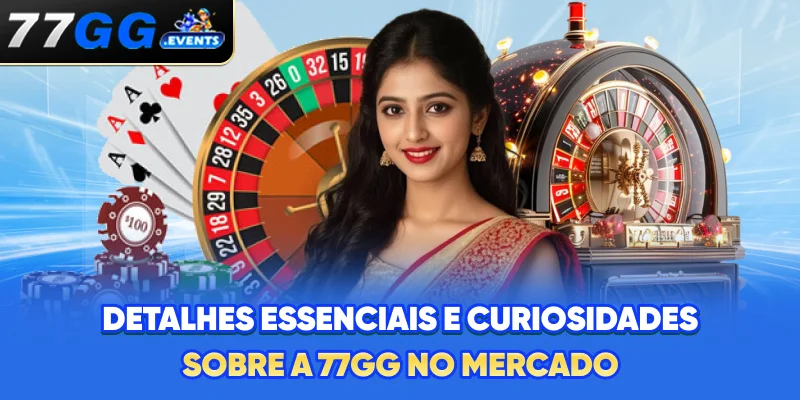 Detalhes essenciais e curiosidades sobre a 77GG no mercado