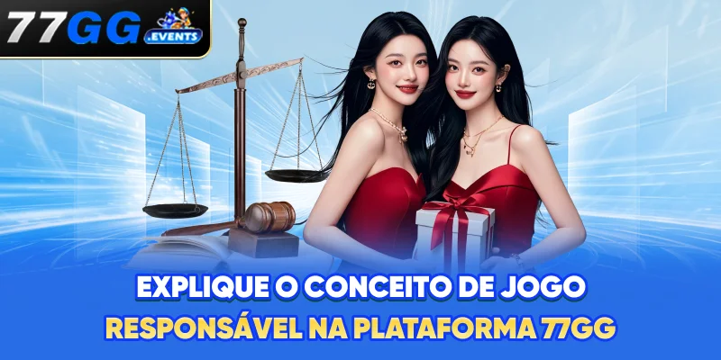 Explique o conceito de jogo responsável na plataforma 77GG