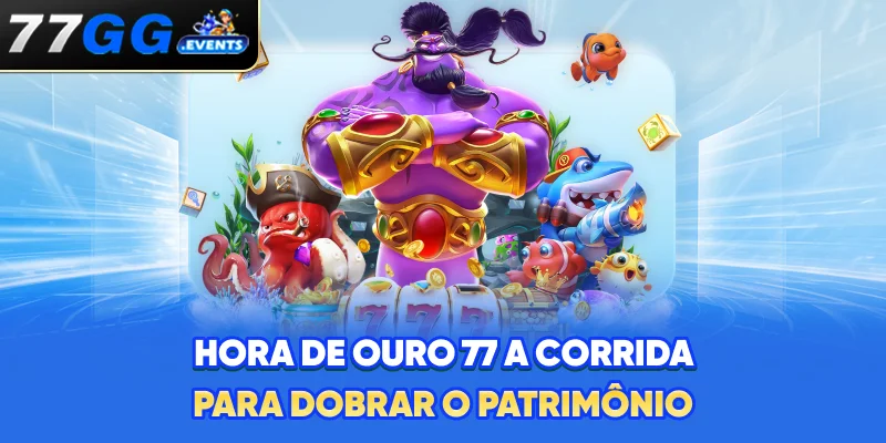 Hora de Ouro 77 - A Corrida para Dobrar o Patrimônio